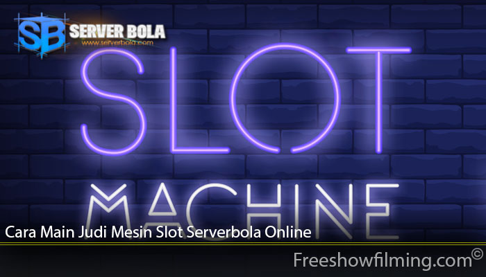 Cara Main Judi Mesin Slot Serverbola Online